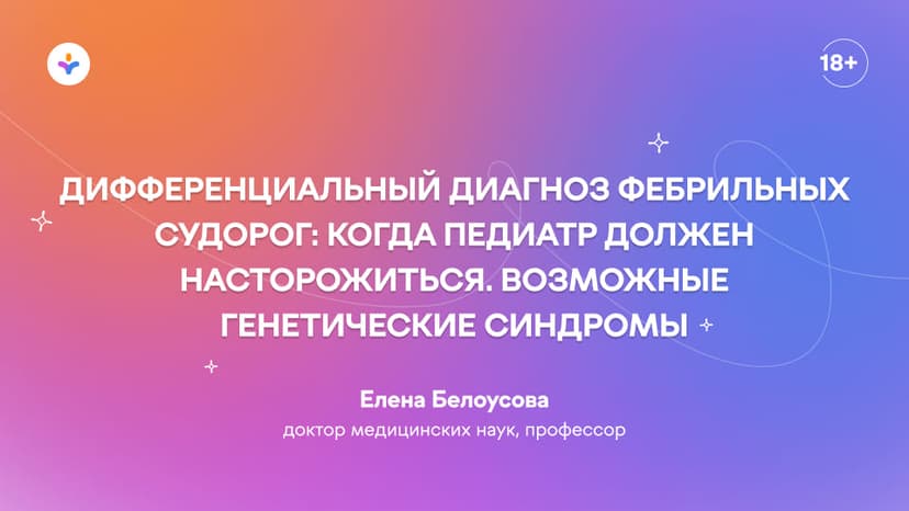 Дифференциальный диагноз фебрильных судорог: когда педиатр должен насторожиться. Возможные генетические синдромы
