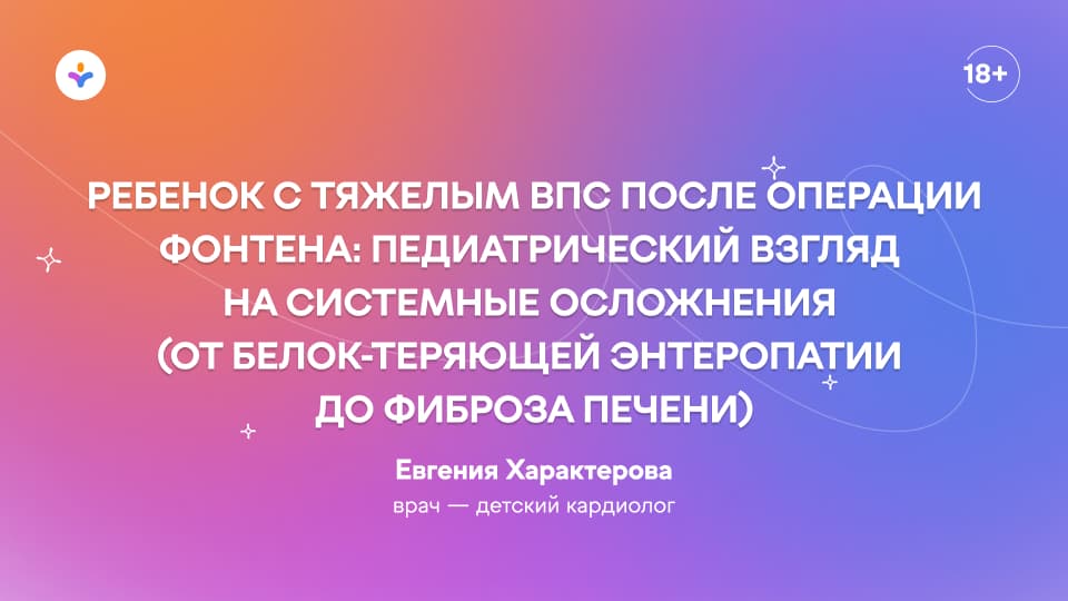 Ребенок с тяжелым ВПС после операции Фонтена: педиатрический взгляд на системные осложнения (от белок-теряющей энтеропатии до фиброза печени)